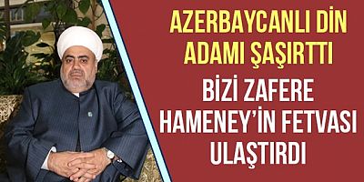 Azerbaycan Dini yetkilisi Paşazade!.. Karabağ'da zafere Hamaney'in fetvası sayesinde ulaştık