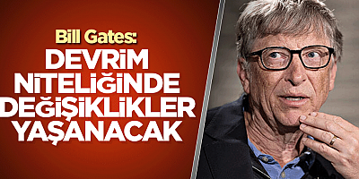 Bill Gates: Devrim niteliğinde değişiklikler olacak