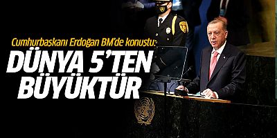 Cumhurbaşkanı Erdoğan BM'de konuştu: Dünya 5'ten büyüktür