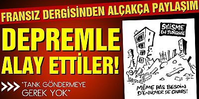 Fransız Charlie Hebdo Dergisi, Türkiye’de yaşanan deprem ile alay etti!