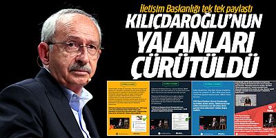 İletişim Başkanlığı tek tek paylaştı! Kılıçdaroğlu'nun yalanları çürütüldü