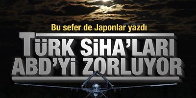 Japonya'dan Türk SİHA'larına övgü: ABD'yi zorluyor!