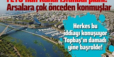 Kanal İstanbul FETÖ'ye kazandıracak mı?