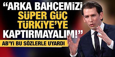 Kurz'dan AB'ye çağrı: Arka bahçemizi süper güç Türkiye'ye kaptırmayalım!