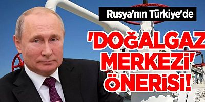 Rusya'nın Türkiye'de 'doğal gaz merkezi' önerisi! Rus gazından milyar dolar gelecek