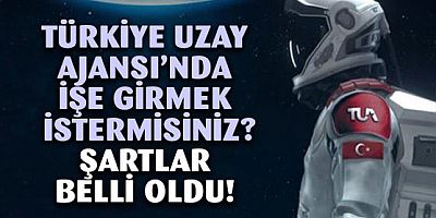 Türkiye Uzay Ajansı'nda çalışmak için gereken şartlar belli oldu