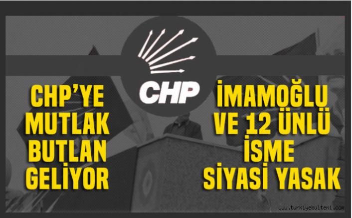CHP'ye Mutlak butlan geliyor.. İmamoğlu dahil 12 isme siyasi yasak