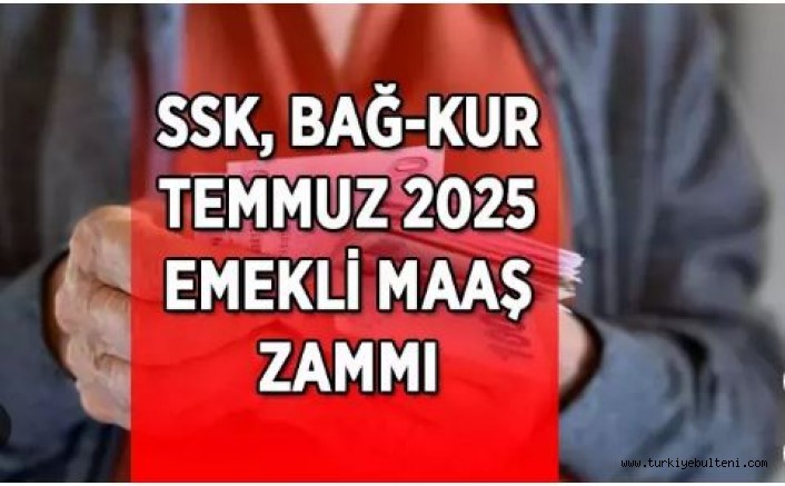 SSK ve Bağ-Kur emeklilerinin 2025 Temmuz zam oranı belli oldu