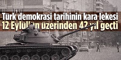 12 Eylül darbesinin üzerinden tam 42 yıl geçti