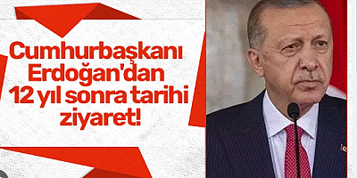 12 yıl sonra bir ilk! Cumhurbaşkanı Erdoğan'ın ziyaretine odaklandılar