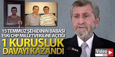 15 Temmuz şehidi Ercan’ın babası, eski CHP milletvekiline açtığı 1 kuruşluk davayı kazandı