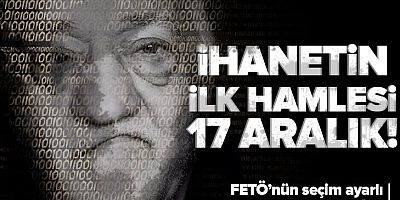 17 Aralık ihaneti!.. FETÖ'nün seçim operasyonları..   
