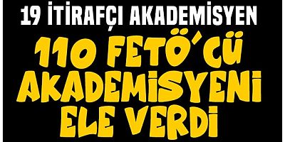 19 akademisyen itirafçı oldu!.. FETÖ'cü 110 akademisyeni ele verdi   