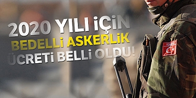 2020 yılı için bedelli askerlik ücreti belli oldu