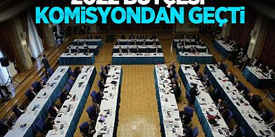 2022 yılı bütçesi komisyonda kabul edildi