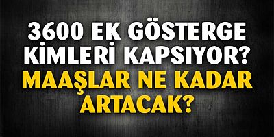 3600 ek gösterge kimleri kapsıyor, maaşlar ne kadar artacak?