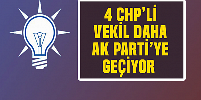 4 CHP'li vekil daha AK Parti'ye geçiyor!