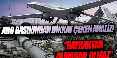 ABD basınından çarpıcı analiz: Bayraktar olmadan olmaz