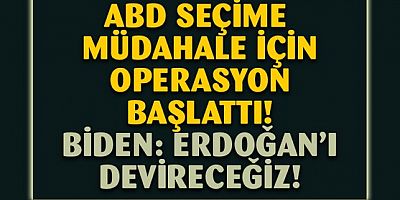 ABD'den seçime müdahale operasyonu! Erdoğan'ı devireceğiz!