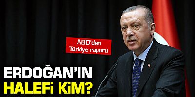 ABD'den Türkiye raporu: Erdoğan'ın halefi kim?