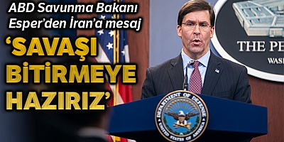 ABD Savunma Bakanı Esper: ABD, İran’la başlayan her savaşı bitirmeye hazır
