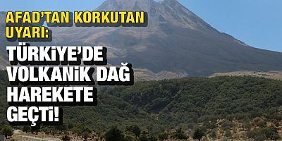 AFAD:Türkiye'de volkanik dağ harekete geçti!