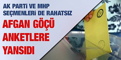 Afgan göçlerinden AK Parti ve MHP seçmenleri de rahatsız!
