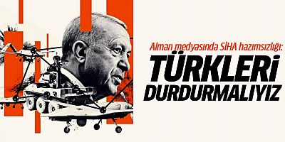Alman medyasında SİHA hazımsızlığı: Türkleri durdurmalıyız