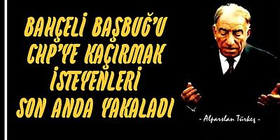 Alparslan Türkeş'i CHP'ye kaçırma girişimini Devlet Bahçeli önledi