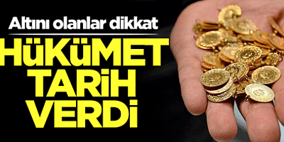 Altını olanlar dikkat! Hükümet tarih verdi..