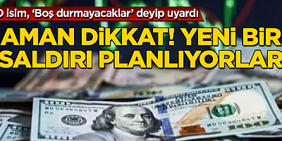 Aman dikkat! Yeni bir ekonomik saldırı planlıyorlar