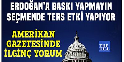 Amerikan Gazetesi The Hill:Erdoğan'a baskı yapmayın, ters etki yapıyor