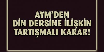 Anayasa Mahkemesi'nden din dersi ile ilgili skandal karar   