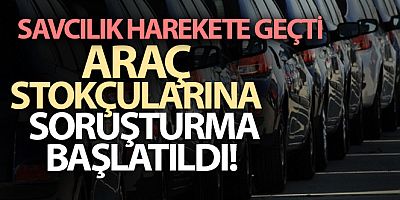 Araç stokçularına soruşturma