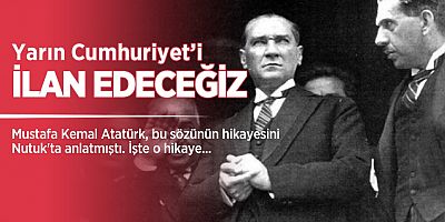 Atatürk'ün 'Efendiler yarın Cumhuriyet'i ilan edeceğiz' sözünün hikayesi