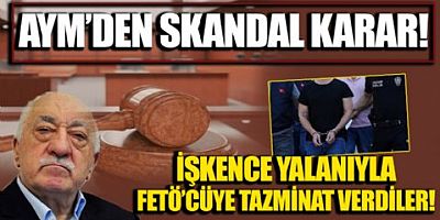 AYM'den şoke eden karar! İşkence yalanı ile FETÖ’cüye tazminat