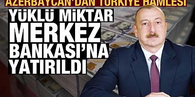Azerbaycan'dan Türkiye hamlesi:1,1 milyar dolar Merkez Bankası'na yatırıldı