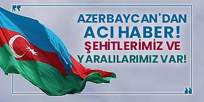 Azerbaycan kahreden haberi duyurdu: 7 Şehit 10 yaralı