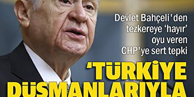 Bahçeli'den tezkereye 'Hayır' oyu veren CHP'ye sert tepki: Türkiye düşmanlarıyla aynı hizadalar