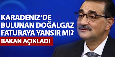 Bakan açıkladı!.. Karadeniz gazı faturalara yansıyacak mı?