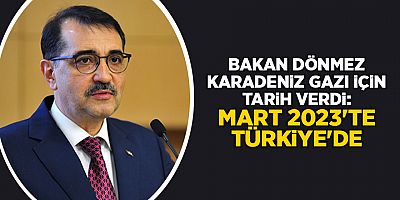 Bakan Dönmez Karadeniz gazı için tarih verdi: Mart 2023'te Türkiye'de