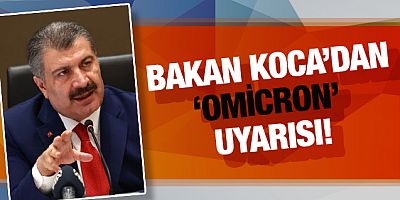 Bakan Koca'dan Omicron uyarısı: Çoğu kişi hafif atlatıyor ama kendinizi koruyun!