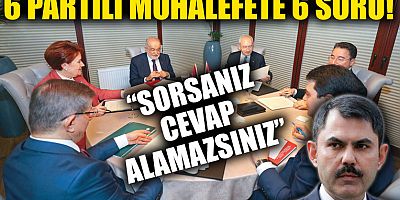Bakan Kurum'dan 6 muhalefet partisine 6 soru