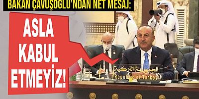 Bakan Mevlüt Çavuşoğlu'ndan çok net mesaj: Asla kabul etmeyiz