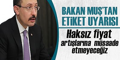 Bakan Muş'tan etiket fiyatları açıklaması!