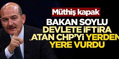 Bakan Soylu devlete iftira atan CHP'yi yerden yere vurdu