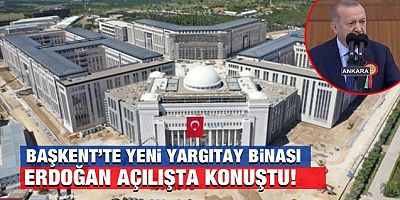 Başkent'te yeni Yargıtay binası! Cumhurbaşkanı Erdoğan, açılışta konuştu!