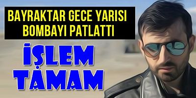 Bayraktar gece yarısı bombayı patlattı! 