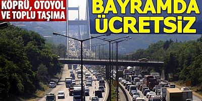 Bayramda otoyol, köprü ve toplu taşıma araçları ücretsiz olacak