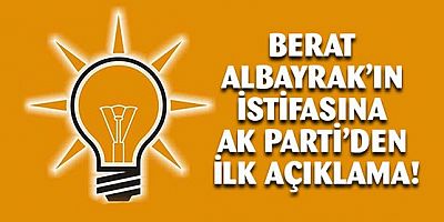 Berat Albayrak'ın istifasına AK Parti'den ilk açıklama geldi